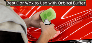 best car wax to use with orbital buffer