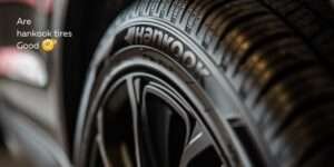 Are Hankook Tires Good